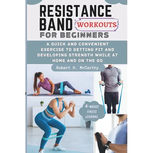 Resistance Band Workouts for Beginners: A Quick and Convenient Exercise to Getting Fit and Developing Strength While at Home and on the Go. - Paperback